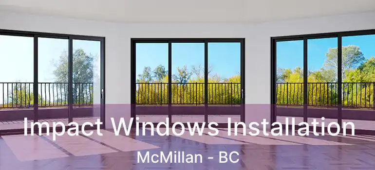  Impact Windows Installation McMillan - BC