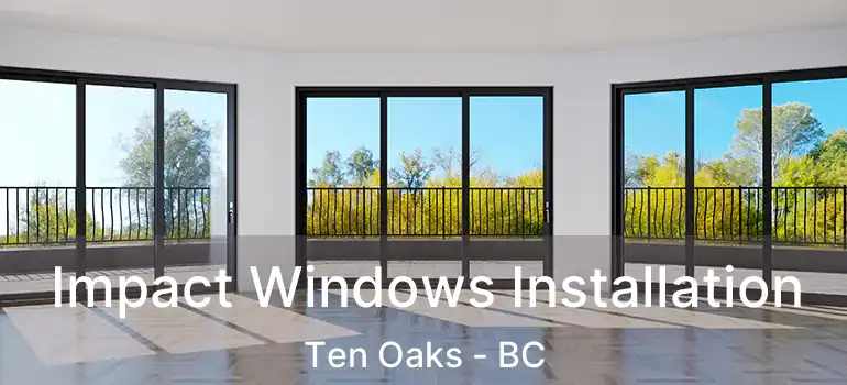  Impact Windows Installation Ten Oaks - BC