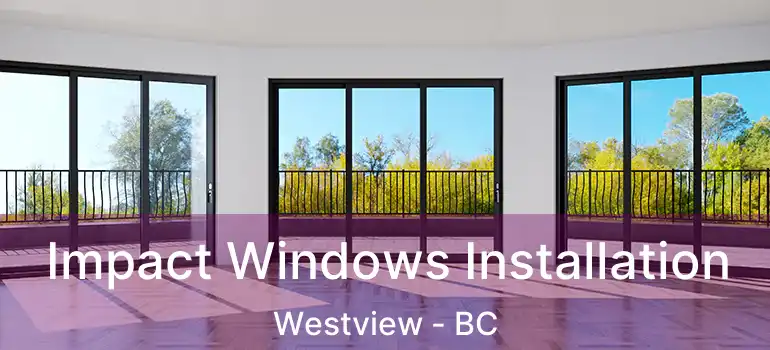  Impact Windows Installation Westview - BC