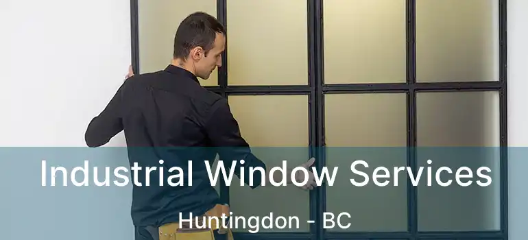  Industrial Window Services Huntingdon - BC