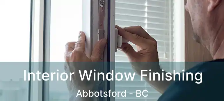  Interior Window Finishing Abbotsford - BC