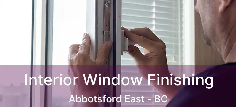 Interior Window Finishing Abbotsford East - BC