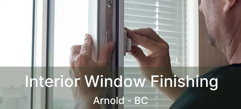  Interior Window Finishing Arnold - BC
