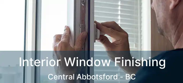  Interior Window Finishing Central Abbotsford - BC