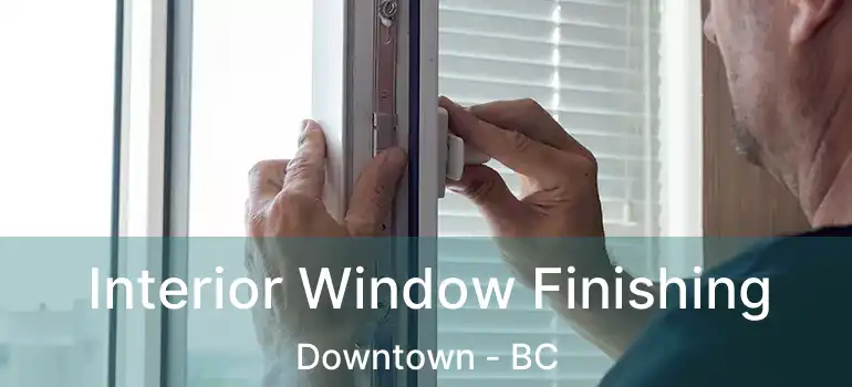  Interior Window Finishing Downtown - BC