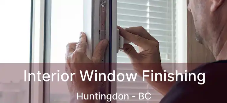  Interior Window Finishing Huntingdon - BC
