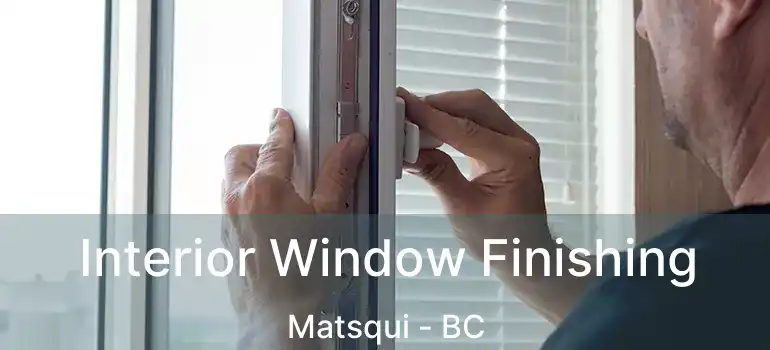  Interior Window Finishing Matsqui - BC