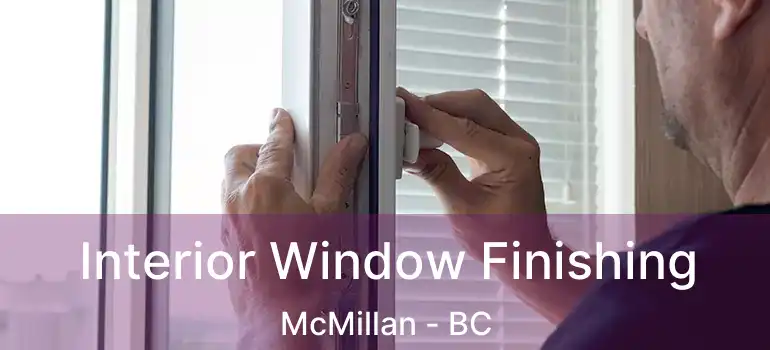  Interior Window Finishing McMillan - BC