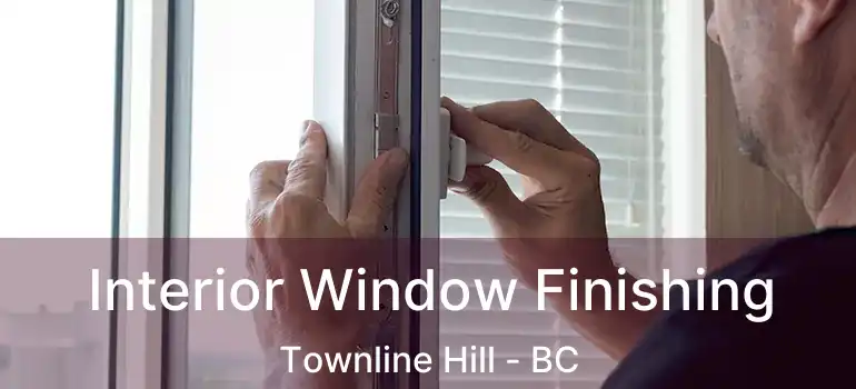  Interior Window Finishing Townline Hill - BC