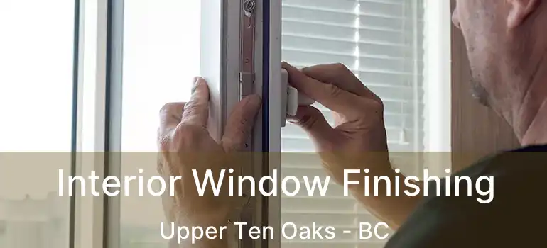  Interior Window Finishing Upper Ten Oaks - BC