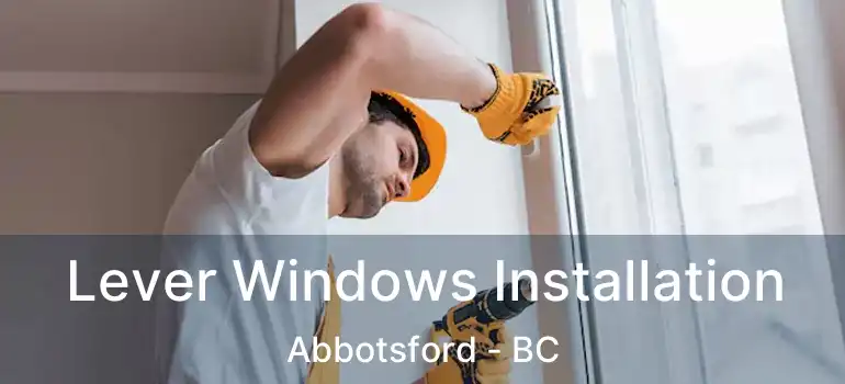  Lever Windows Installation Abbotsford - BC