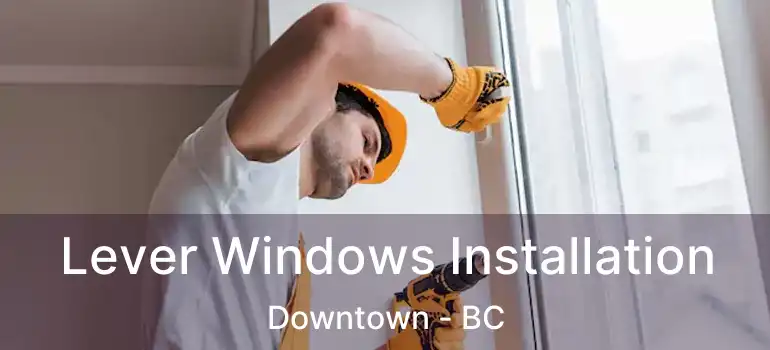  Lever Windows Installation Downtown - BC