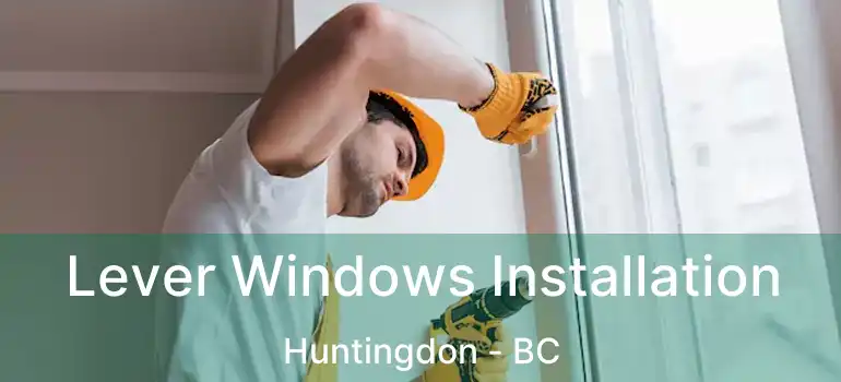  Lever Windows Installation Huntingdon - BC