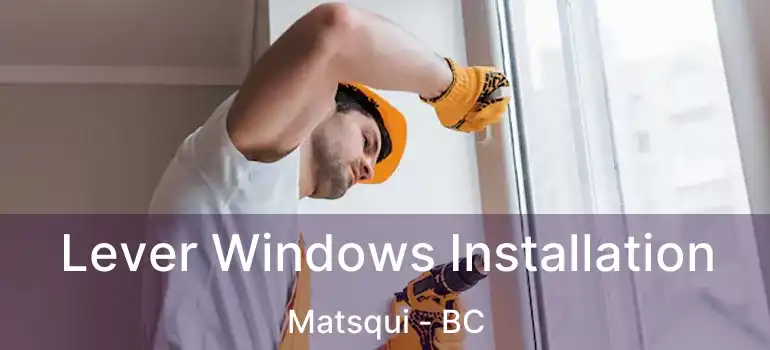  Lever Windows Installation Matsqui - BC