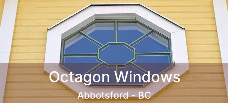  Octagon Windows Abbotsford - BC