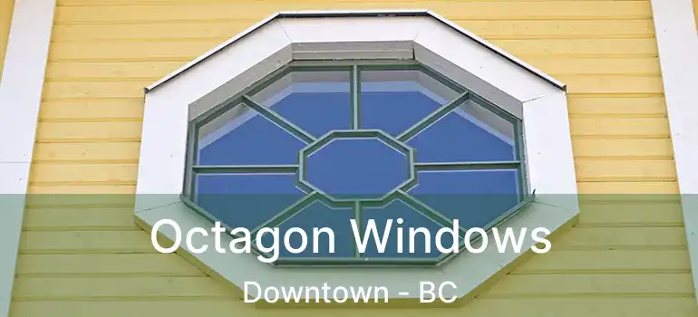  Octagon Windows Downtown - BC