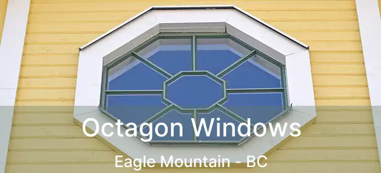  Octagon Windows Eagle Mountain - BC