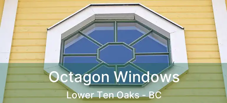  Octagon Windows Lower Ten Oaks - BC