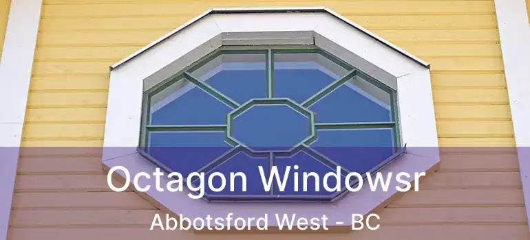  Octagon Windowsr Abbotsford West - BC