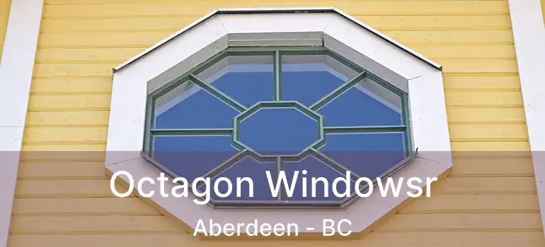  Octagon Windowsr Aberdeen - BC
