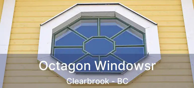  Octagon Windowsr Clearbrook - BC