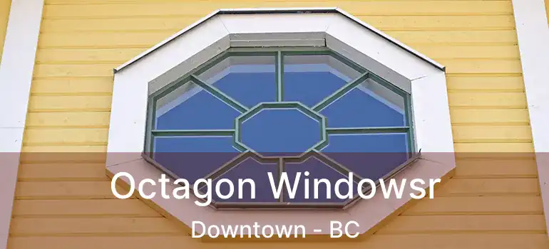  Octagon Windowsr Downtown - BC