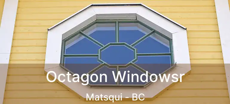  Octagon Windowsr Matsqui - BC