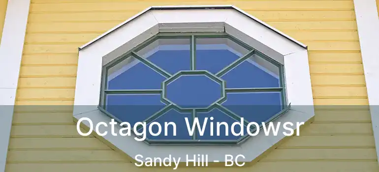  Octagon Windowsr Sandy Hill - BC