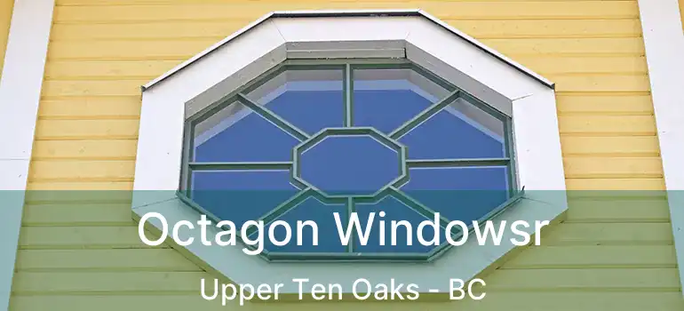  Octagon Windowsr Upper Ten Oaks - BC