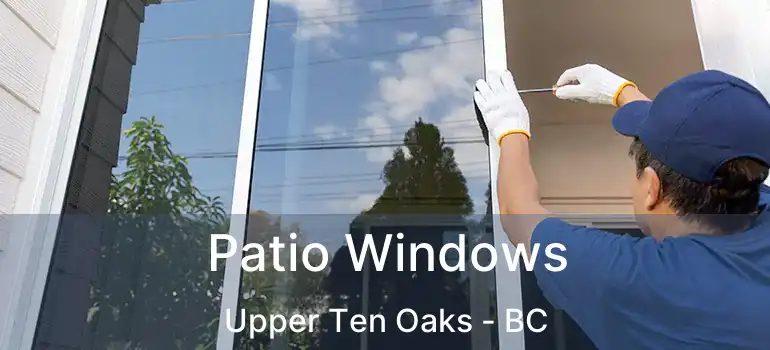  Patio Windows Upper Ten Oaks - BC