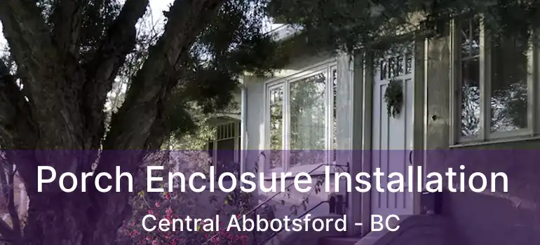  Porch Enclosure Installation Central Abbotsford - BC