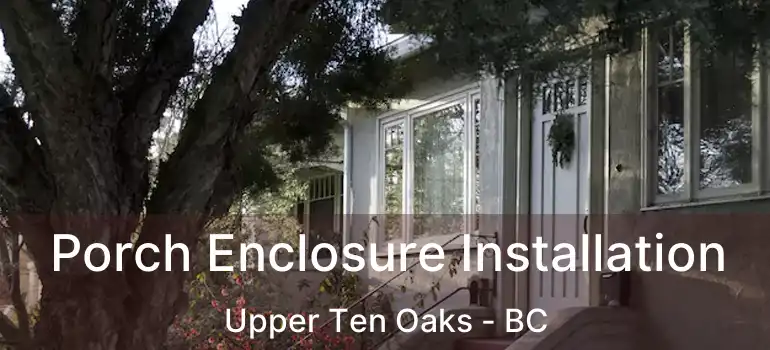  Porch Enclosure Installation Upper Ten Oaks - BC
