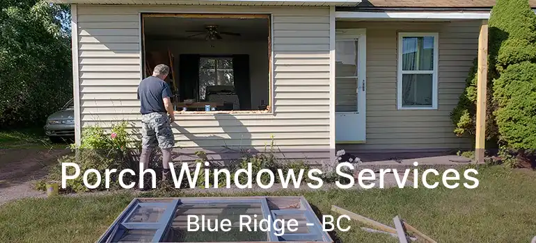  Porch Windows Services Blue Ridge - BC