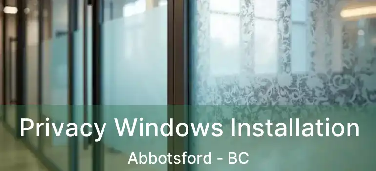  Privacy Windows Installation Abbotsford - BC