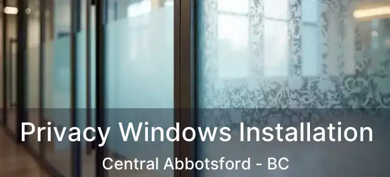  Privacy Windows Installation Central Abbotsford - BC