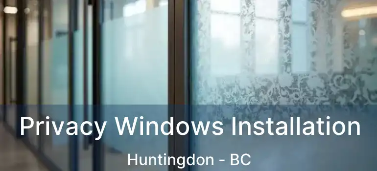  Privacy Windows Installation Huntingdon - BC