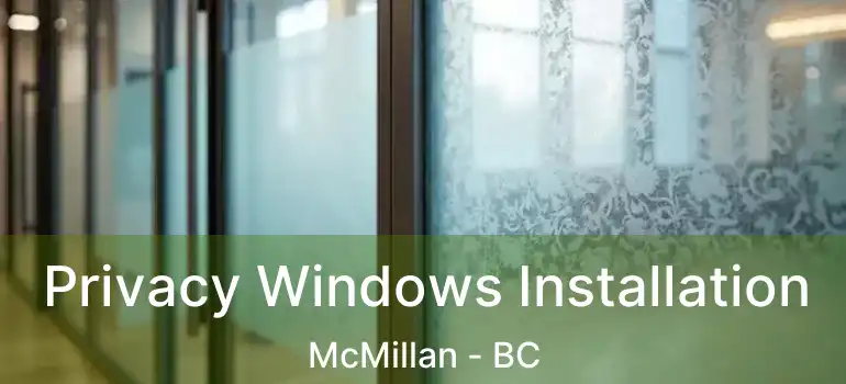  Privacy Windows Installation McMillan - BC