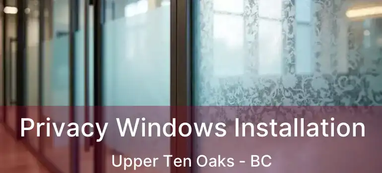  Privacy Windows Installation Upper Ten Oaks - BC