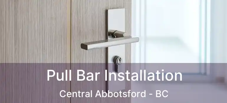  Pull Bar Installation Central Abbotsford - BC