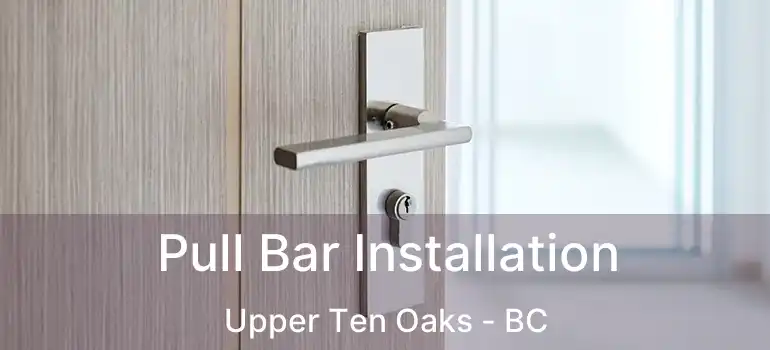  Pull Bar Installation Upper Ten Oaks - BC