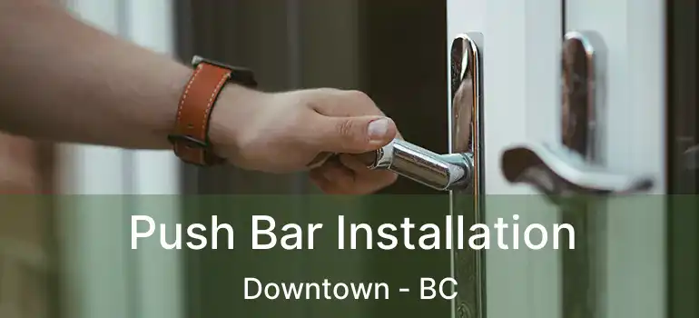  Push Bar Installation Downtown - BC