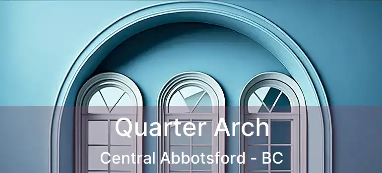  Quarter Arch Central Abbotsford - BC