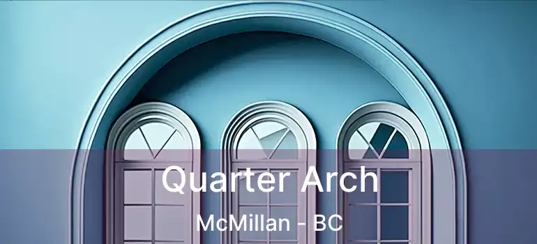  Quarter Arch McMillan - BC