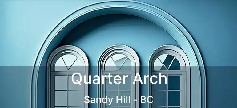  Quarter Arch Sandy Hill - BC