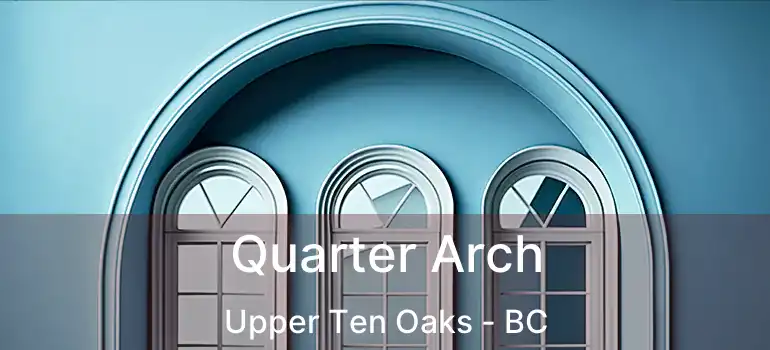  Quarter Arch Upper Ten Oaks - BC