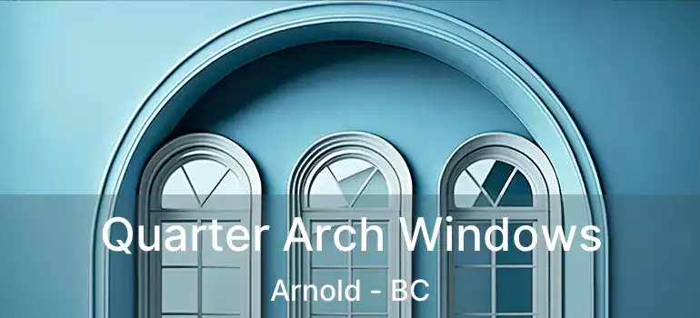 Quarter Arch Windows Arnold - BC