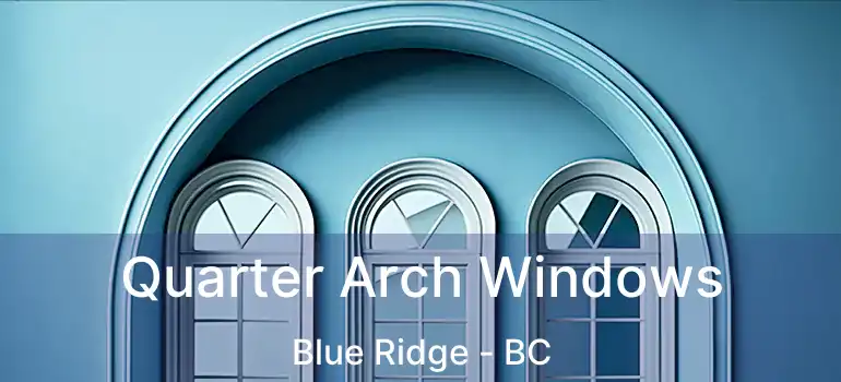  Quarter Arch Windows Blue Ridge - BC