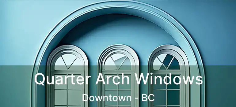  Quarter Arch Windows Downtown - BC