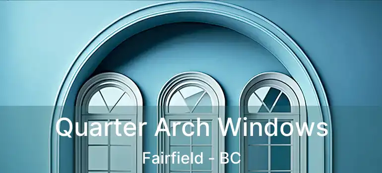  Quarter Arch Windows Fairfield - BC