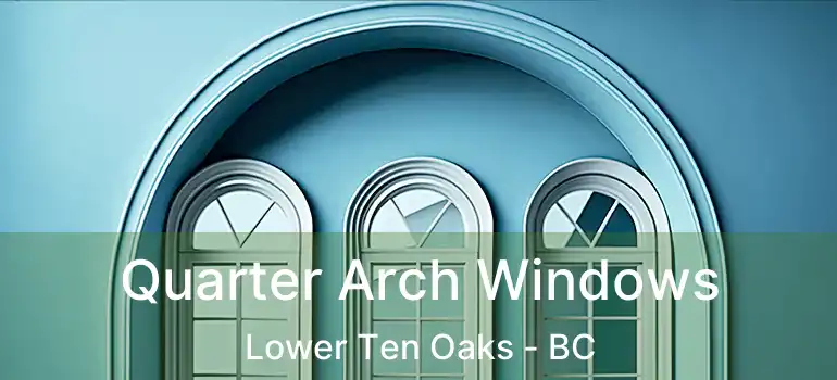  Quarter Arch Windows Lower Ten Oaks - BC
